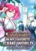 I Reincarnated as a Minor Villain in My Favorite Game World – Using My Game Knowledge to Live Freely, I Somehow Ended Up Famous Everywhere